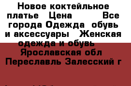 Новое коктейльное платье › Цена ­ 800 - Все города Одежда, обувь и аксессуары » Женская одежда и обувь   . Ярославская обл.,Переславль-Залесский г.